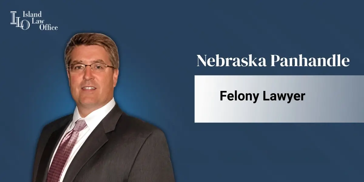 Nebraska Panhandle Felony Lawyer